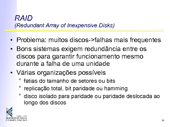 RAID (Redundant Array of Inexpensive Disks) • Problema: muitos discos->falhas mais frequentes • Bons