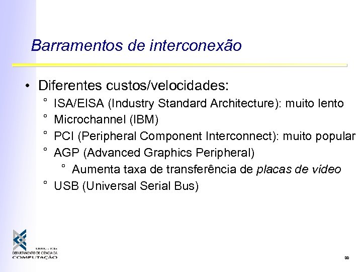 Barramentos de interconexão • Diferentes custos/velocidades: ° ° ISA/EISA (Industry Standard Architecture): muito lento