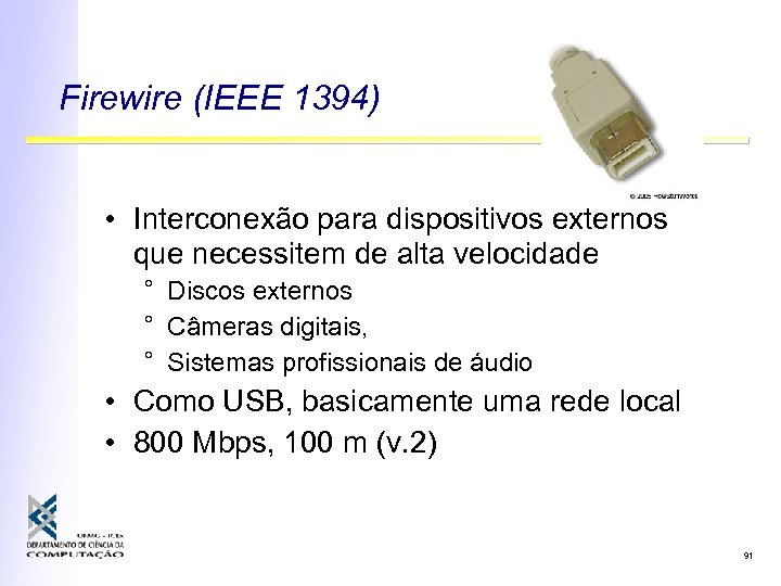 Firewire (IEEE 1394) • Interconexão para dispositivos externos que necessitem de alta velocidade °