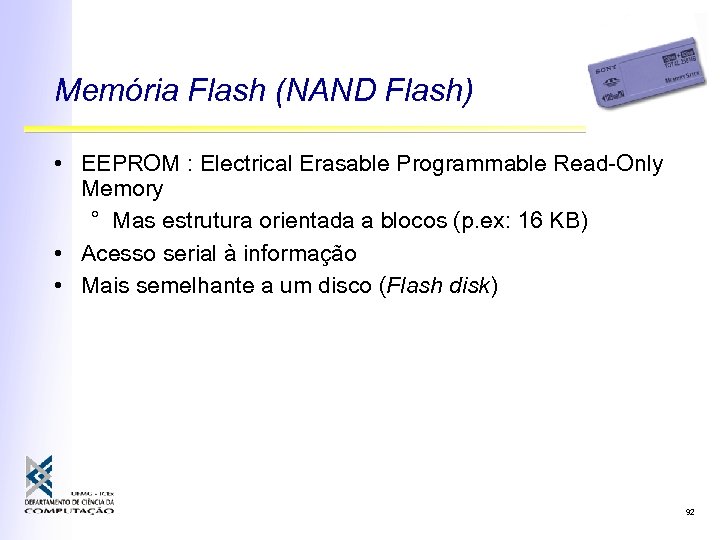 Memória Flash (NAND Flash) • EEPROM : Electrical Erasable Programmable Read-Only Memory ° Mas
