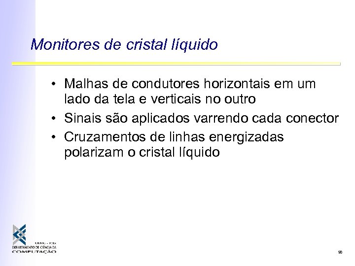 Monitores de cristal líquido • Malhas de condutores horizontais em um lado da tela