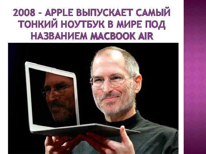 2008 – APPLE ВЫПУСКАЕТ САМЫЙ ТОНКИЙ НОУТБУК В МИРЕ ПОД НАЗВАНИЕМ MACBOOK AIR 