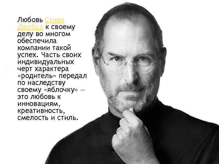 Любовь Стива Джобса к своему делу во многом обеспечила компании такой успех. Часть своих