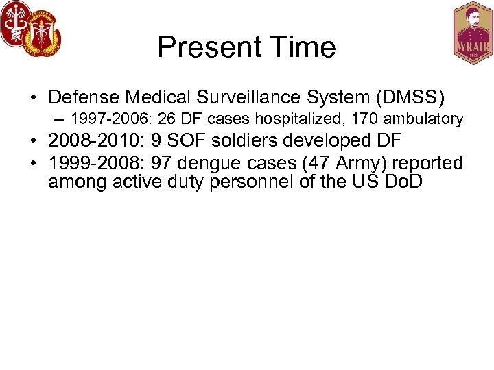 Present Time • Defense Medical Surveillance System (DMSS) – 1997 -2006: 26 DF cases