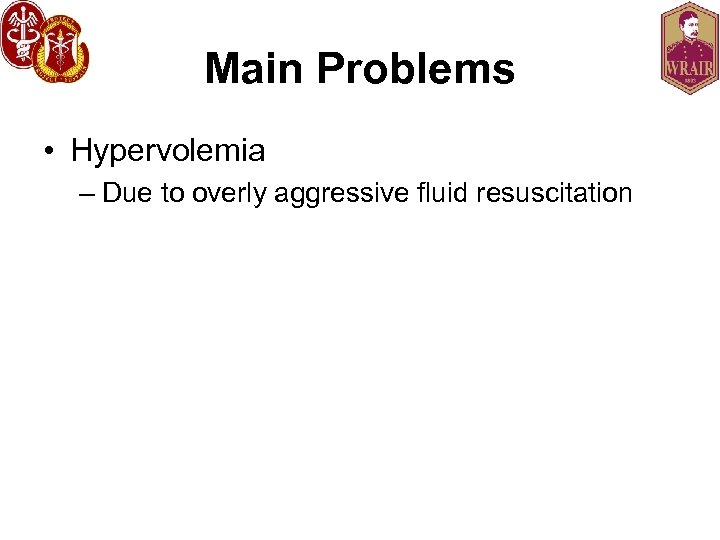 Main Problems • Hypervolemia – Due to overly aggressive fluid resuscitation 