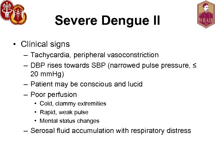 Severe Dengue II • Clinical signs – Tachycardia, peripheral vasoconstriction – DBP rises towards