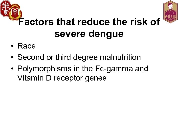Factors that reduce the risk of severe dengue • Race • Second or third