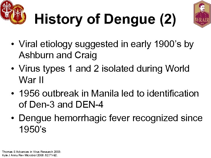 History of Dengue (2) • Viral etiology suggested in early 1900’s by Ashburn and