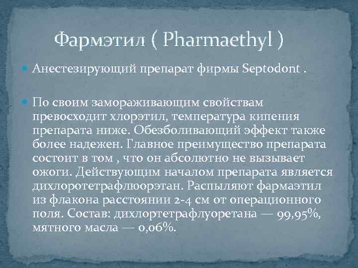  Фармэтил ( Pharmaethyl ) Анестезирующий препарат фирмы Septodont. По своим замораживающим свойствам превосходит