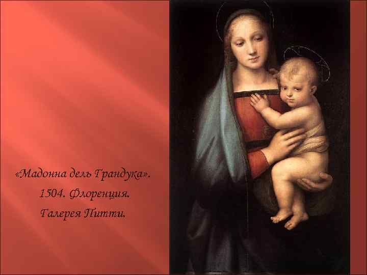  «Мадонна дель Грандука» . 1504. Флоренция. Галерея Питти. 