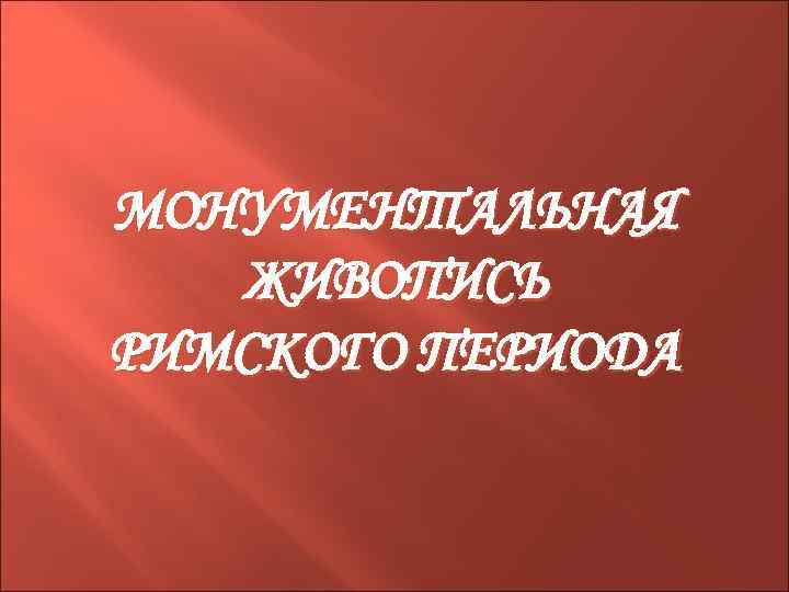 МОНУМЕНТАЛЬНАЯ ЖИВОПИСЬ РИМСКОГО ПЕРИОДА 