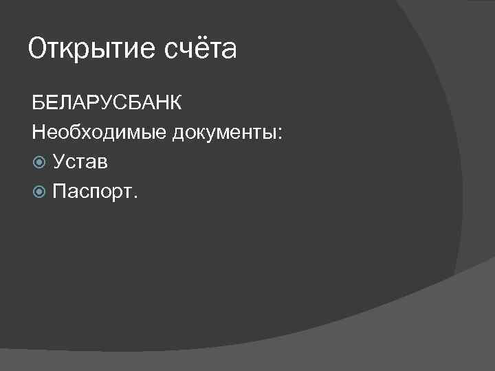 Открытие счёта БЕЛАРУСБАНК Необходимые документы: Устав Паспорт. 