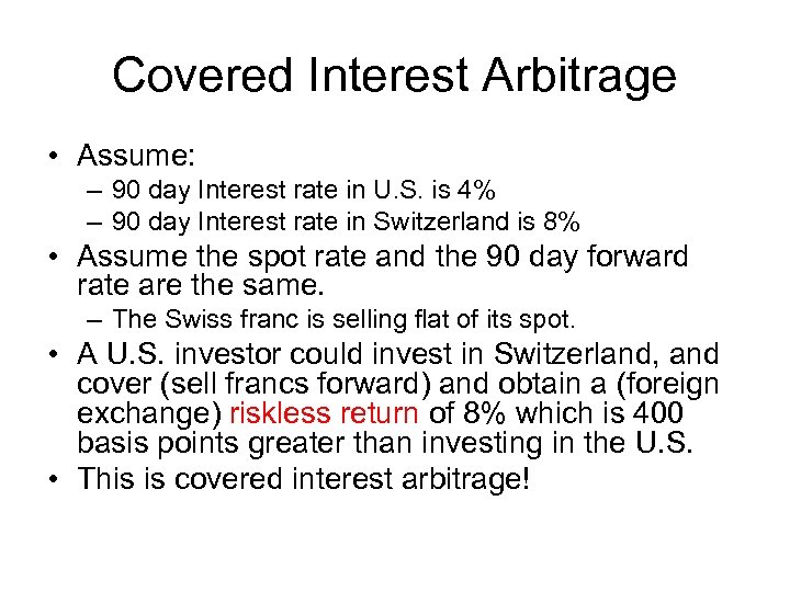 Covered Interest Arbitrage • Assume: – 90 day Interest rate in U. S. is
