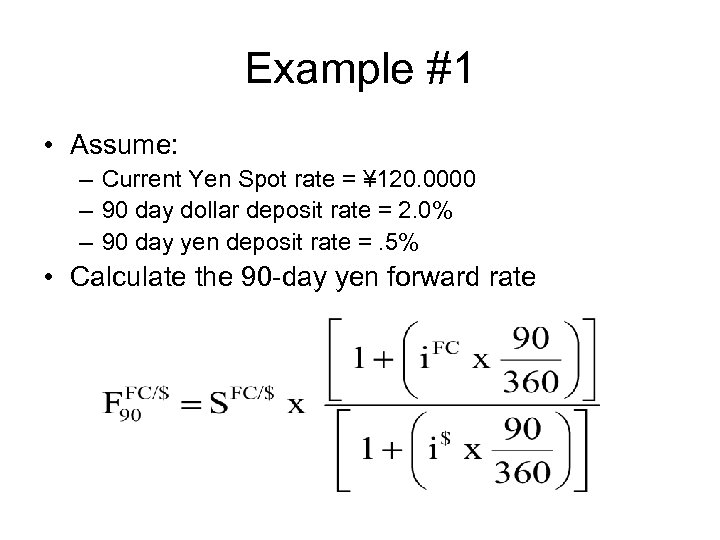 Example #1 • Assume: – Current Yen Spot rate = ¥ 120. 0000 –