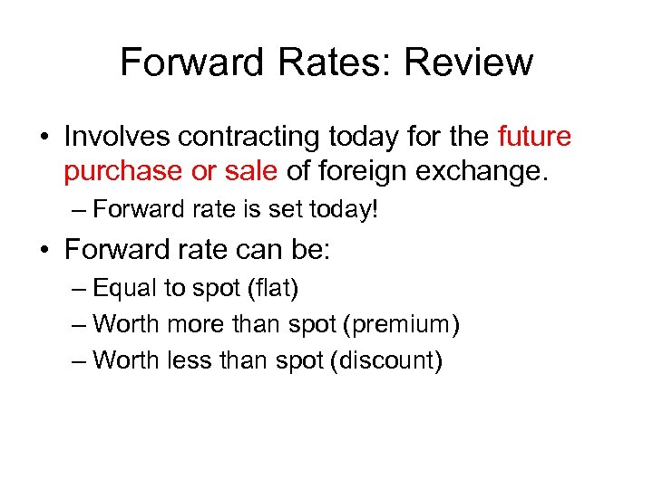 Forward Rates: Review • Involves contracting today for the future purchase or sale of