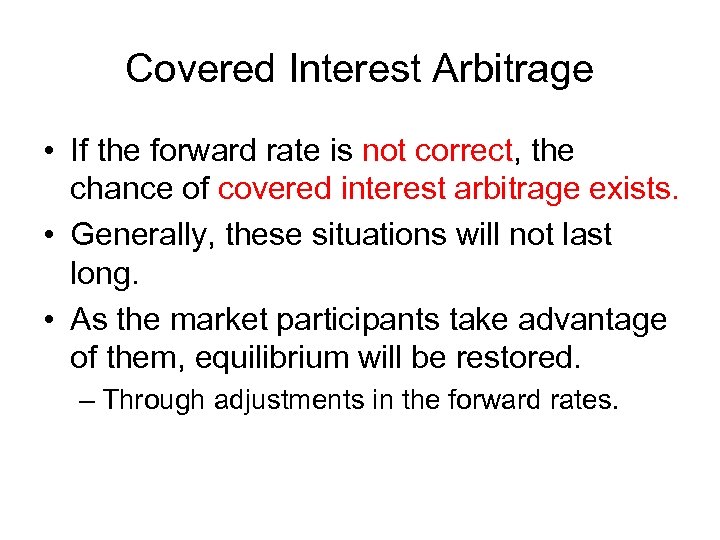 Covered Interest Arbitrage • If the forward rate is not correct, the chance of