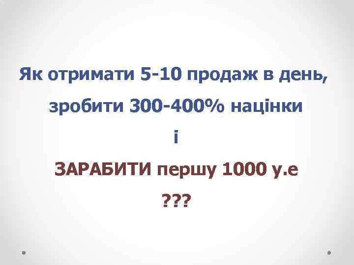 Як отримати 5 -10 продаж в день, зробити 300 -400% націнки і ЗАРАБИТИ першу