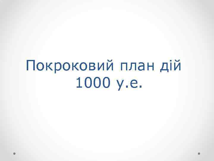 Покроковий план дій 1000 у. е. 