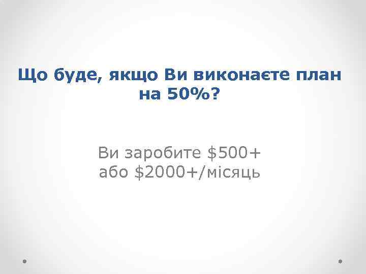 Що буде, якщо Ви виконаєте план на 50%? Ви заробите $500+ або $2000+/місяць 