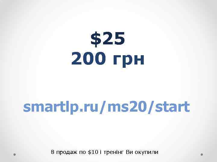 $25 200 грн smartlp. ru/ms 20/start 8 продаж по $10 і тренінг Ви окупили