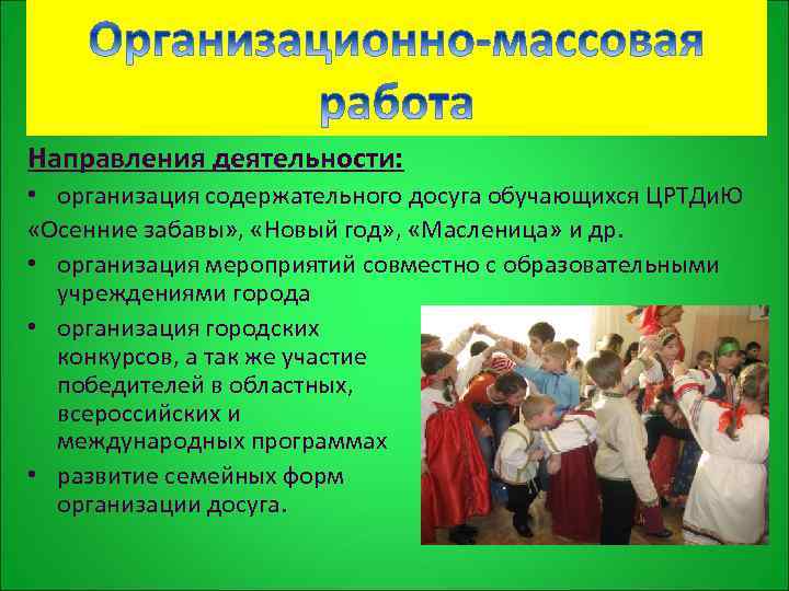 Направления деятельности: • организация содержательного досуга обучающихся ЦРТДи. Ю «Осенние забавы» , «Новый год»