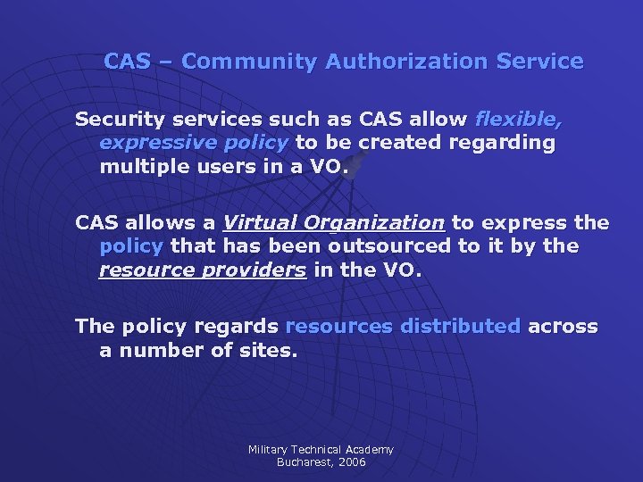 CAS – Community Authorization Service Security services such as CAS allow flexible, expressive policy