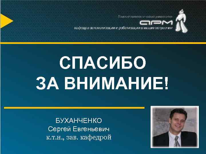 СПАСИБО ЗА ВНИМАНИЕ! БУХАНЧЕНКО Сергей Евгеньевич к. т. н. , зав. кафедрой 