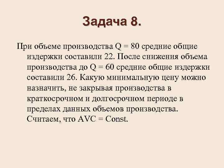 Задача 8. При объеме производства Q = 80 средние общие издержки составили 22. После