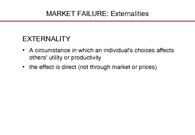 MARKET FAILURE: Externalities EXTERNALITY • A circumstance in which an individual's choices affects others'