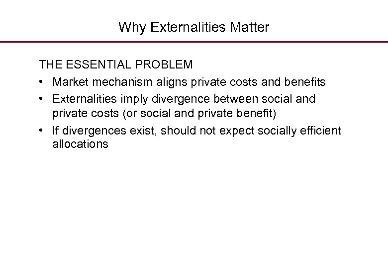 Why Externalities Matter THE ESSENTIAL PROBLEM • Market mechanism aligns private costs and benefits