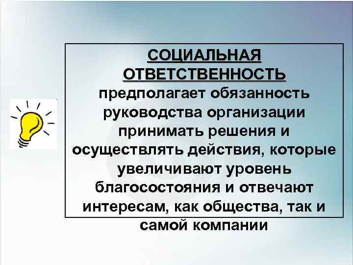 СОЦИАЛЬНАЯ ОТВЕТСТВЕННОСТЬ предполагает обязанность руководства организации принимать решения и осуществлять действия, которые увеличивают уровень