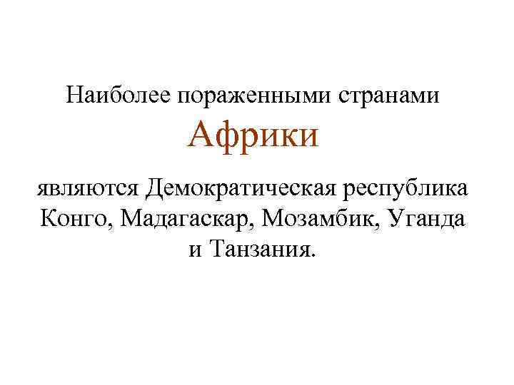 Наиболее пораженными странами Африки являются Демократическая республика Конго, Мадагаскар, Мозамбик, Уганда и Танзания. 