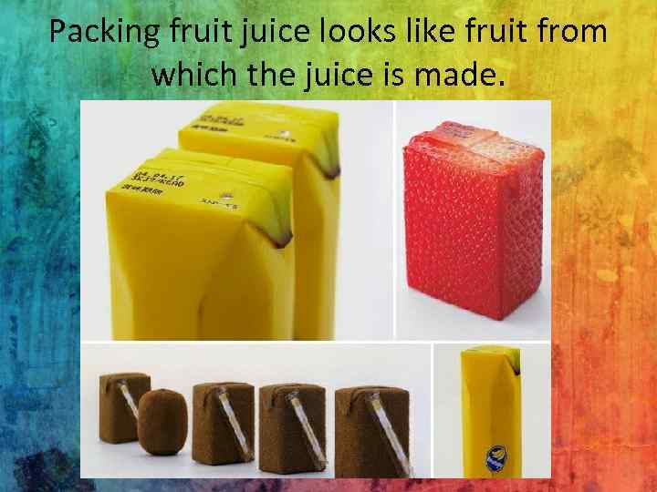 Packing fruit juice looks like fruit from which the juice is made. 