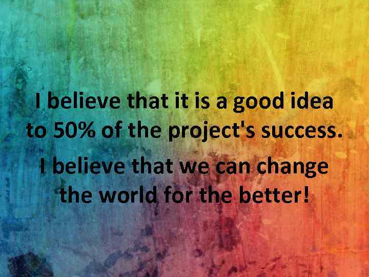 I believe that it is a good idea to 50% of the project's success.