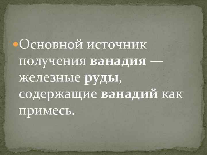  Основной источник получения ванадия — железные руды, содержащие ванадий как примесь. 