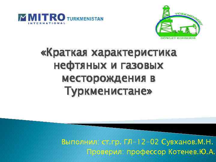  «Краткая характеристика нефтяных и газовых месторождения в Туркменистане» Выполнил: ст. гр. ГЛ-12 -02