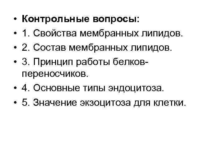  • • Контрольные вопросы: 1. Свойства мембранных липидов. 2. Состав мембранных липидов. 3.