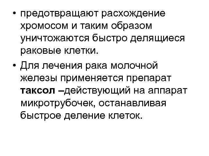  • предотвращают расхождение хромосом и таким образом уничтожаются быстро делящиеся раковые клетки. •