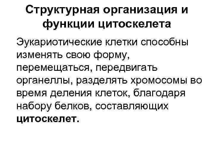 Структурная организация и функции цитоскелета Эукариотические клетки способны изменять свою форму, перемещаться, передвигать органеллы,