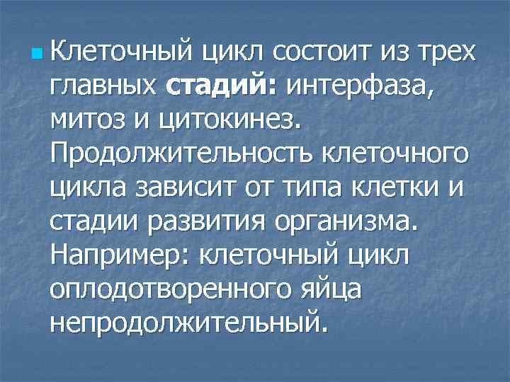 n Клеточный цикл состоит из трех главных стадий: интерфаза, митоз и цитокинез. Продолжительность клеточного