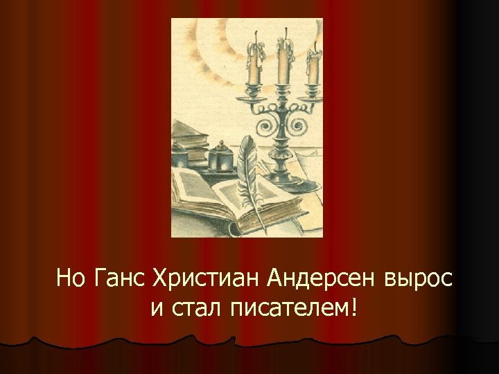 Но Ганс Христиан Андерсен вырос и стал писателем! 