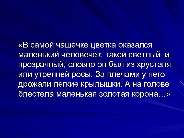  «В самой чашечке цветка оказался маленький человечек, такой светлый и прозрачный, словно он