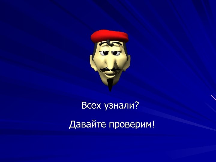 Всех узнали? Давайте проверим! 