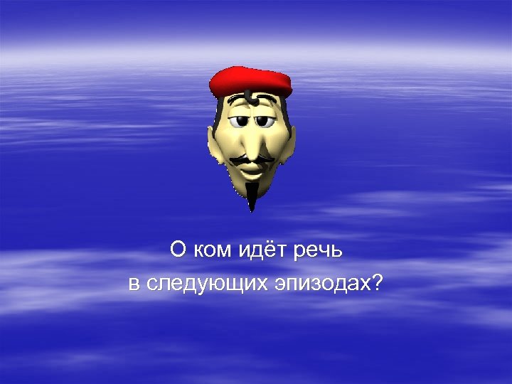 О ком идёт речь в следующих эпизодах? 