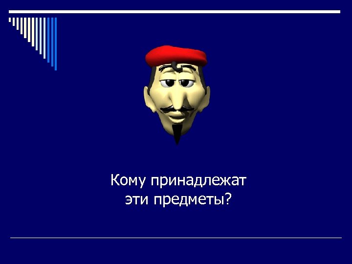 Кому принадлежат эти предметы? 