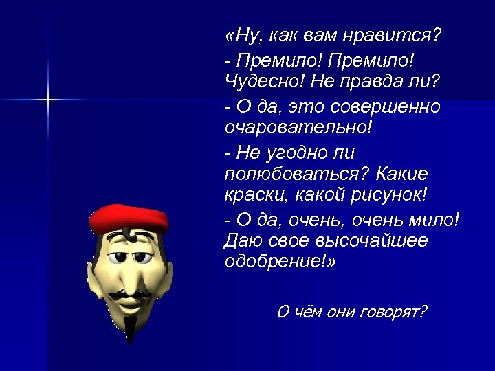  «Ну, как вам нравится? - Премило! Чудесно! Не правда ли? - О да,