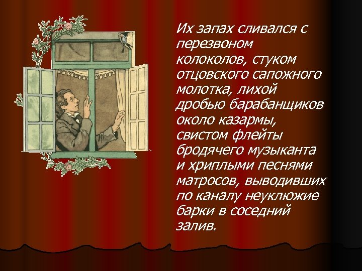 Их запах сливался с перезвоном колов, стуком отцовского сапожного молотка, лихой дробью барабанщиков около