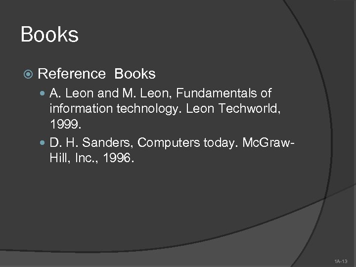 Books Reference Books A. Leon and M. Leon, Fundamentals of information technology. Leon Techworld,