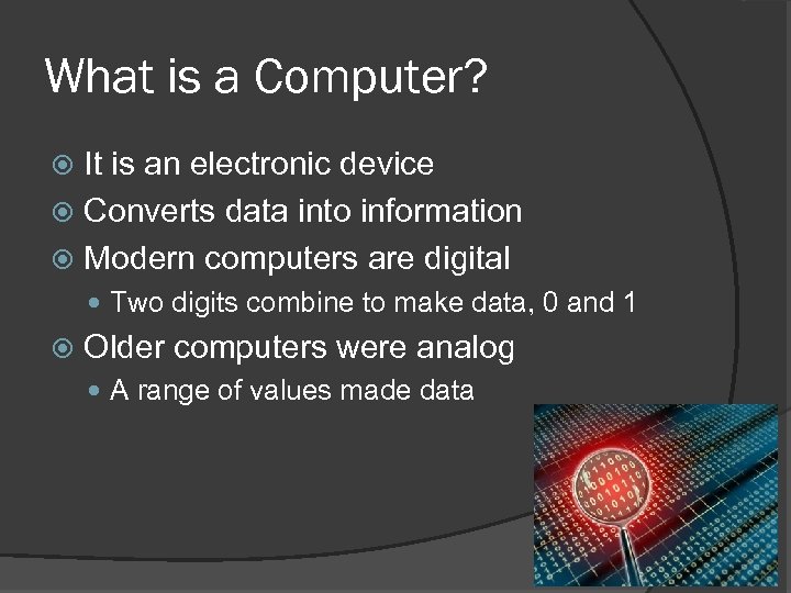 What is a Computer? It is an electronic device Converts data into information Modern