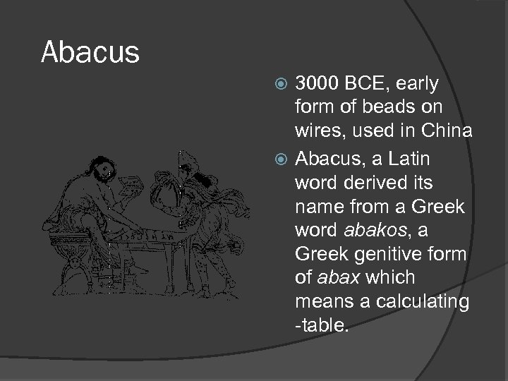 Abacus 3000 BCE, early form of beads on wires, used in China Abacus, a